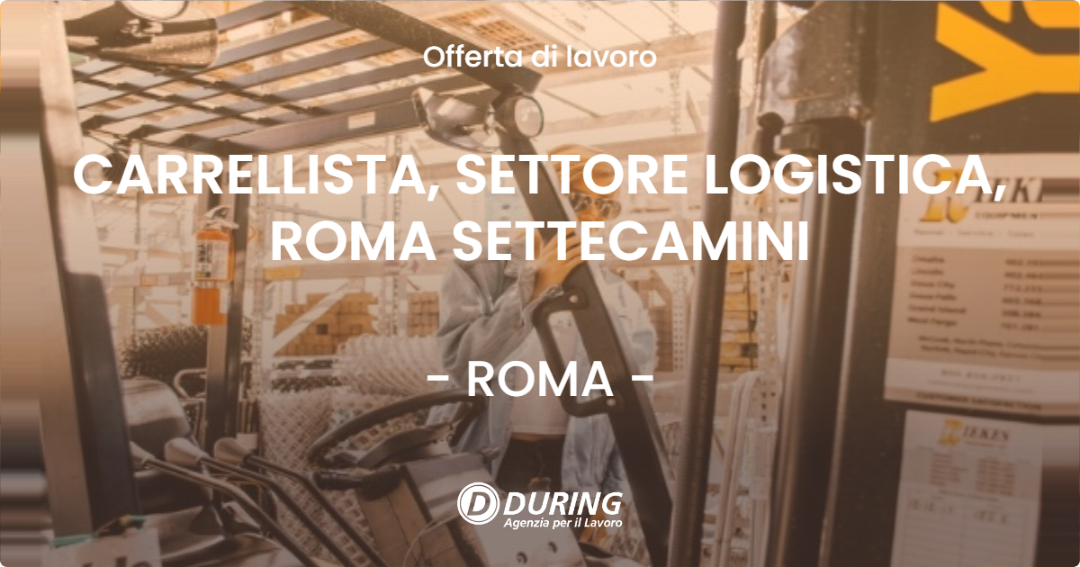OFFERTA LAVORO - CARRELLISTA, SETTORE LOGISTICA, ROMA SETTECAMINI - ROMA