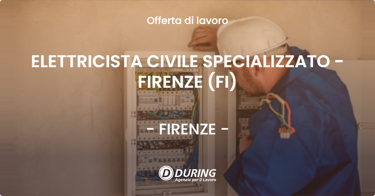 OFFERTA LAVORO - ELETTRICISTA CIVILE SPECIALIZZATO - FIRENZE (FI) - FIRENZE (FI)