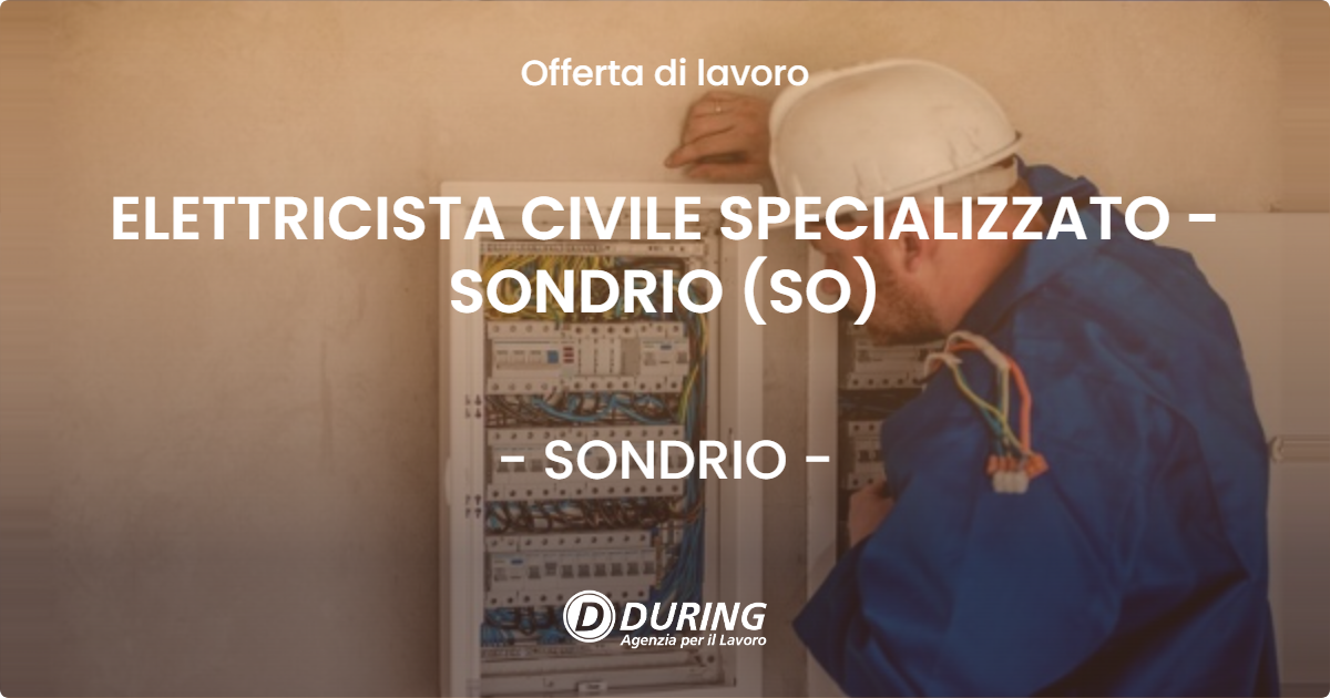 OFFERTA LAVORO - ELETTRICISTA CIVILE SPECIALIZZATO - SONDRIO (SO) - SONDRIO