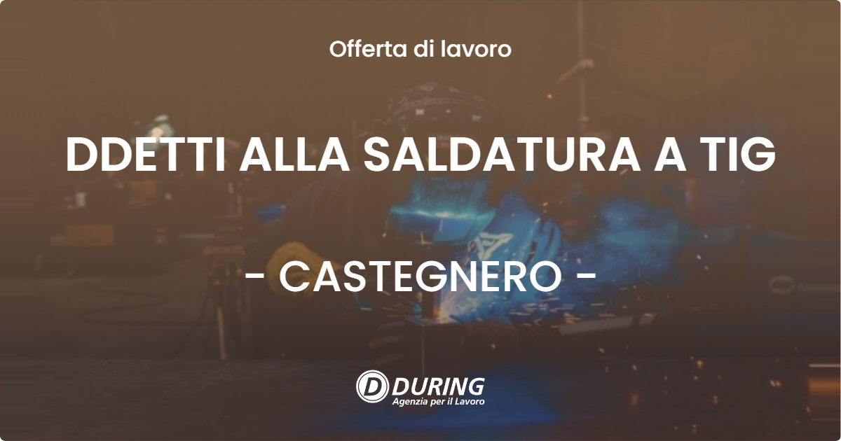 OFFERTA LAVORO - DDETTI ALLA SALDATURA A TIG - CASTEGNERO (VI)
