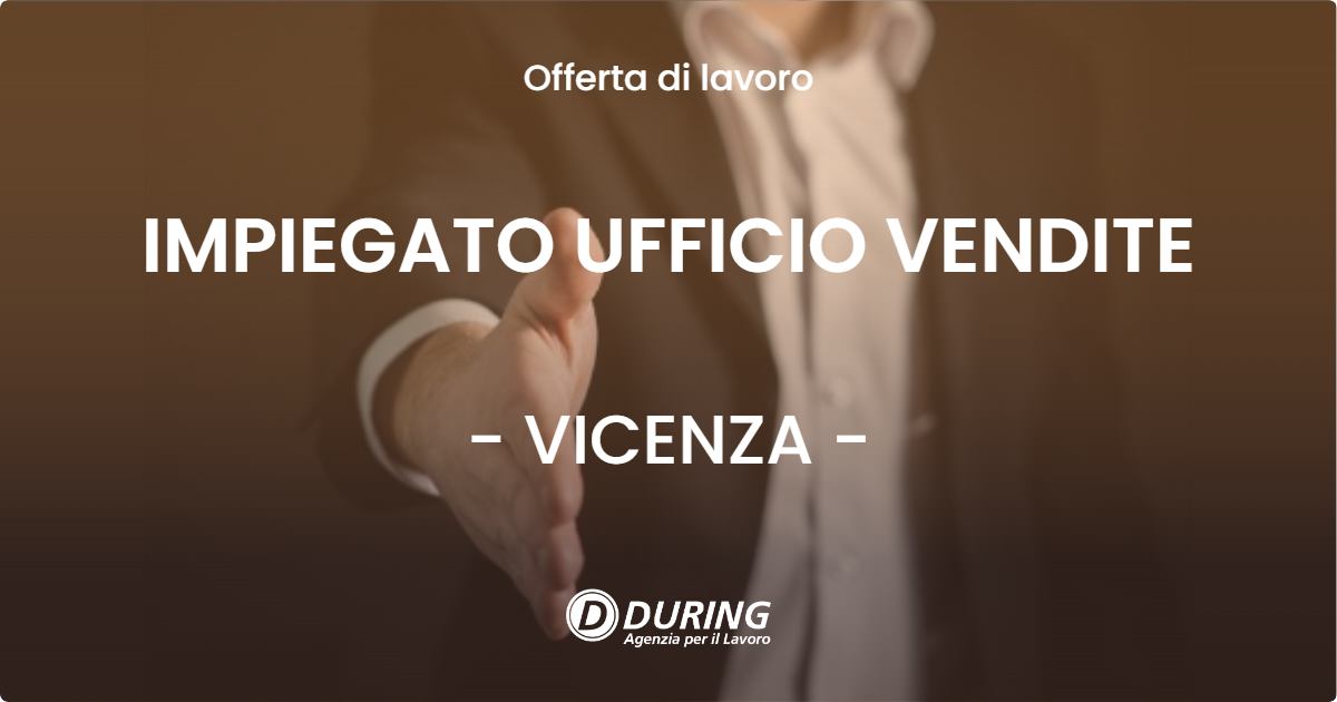 OFFERTA LAVORO - IMPIEGATO UFFICIO VENDITE - VICENZA (VI)