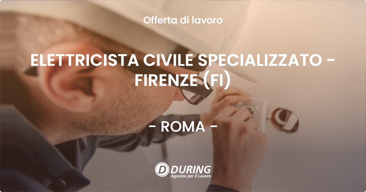 OFFERTA LAVORO - ELETTRICISTA CIVILE SPECIALIZZATO - FIRENZE (FI) - ROMA