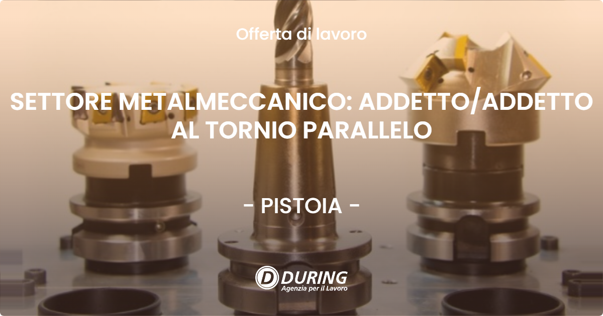 OFFERTA LAVORO - SETTORE METALMECCANICO: ADDETTO/ADDETTO AL TORNIO PARALLELO - PISTOIA (PT)