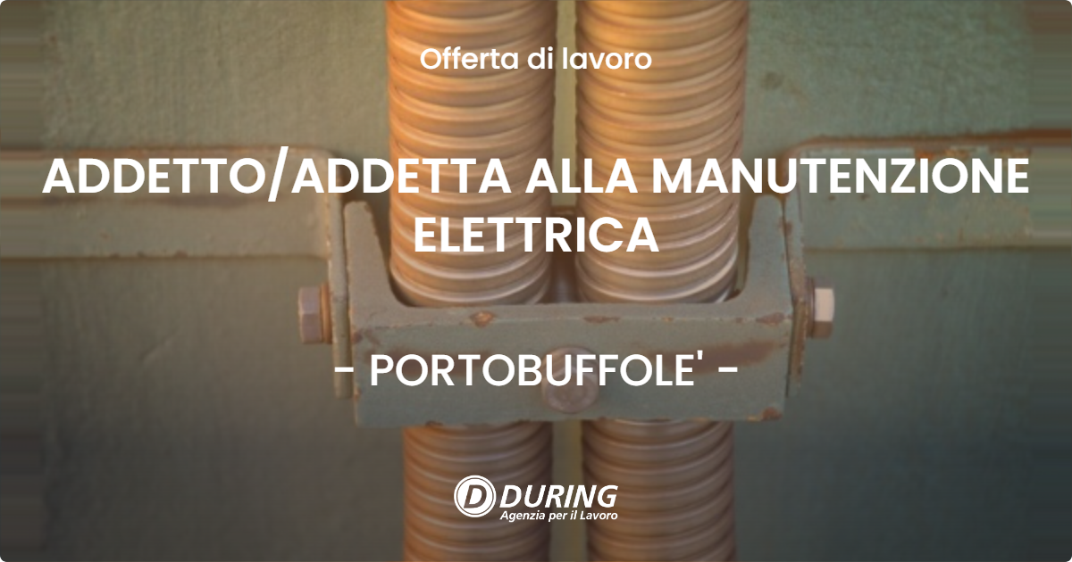 OFFERTA LAVORO - ADDETTOADDETTA ALLA MANUTENZIONE ELETTRICA - PORTOBUFFOLE'