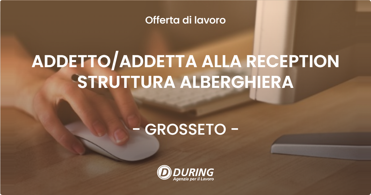 OFFERTA LAVORO - ADDETTO/ADDETTA ALLA RECEPTION STRUTTURA ALBERGHIERA - GROSSETO (GR)