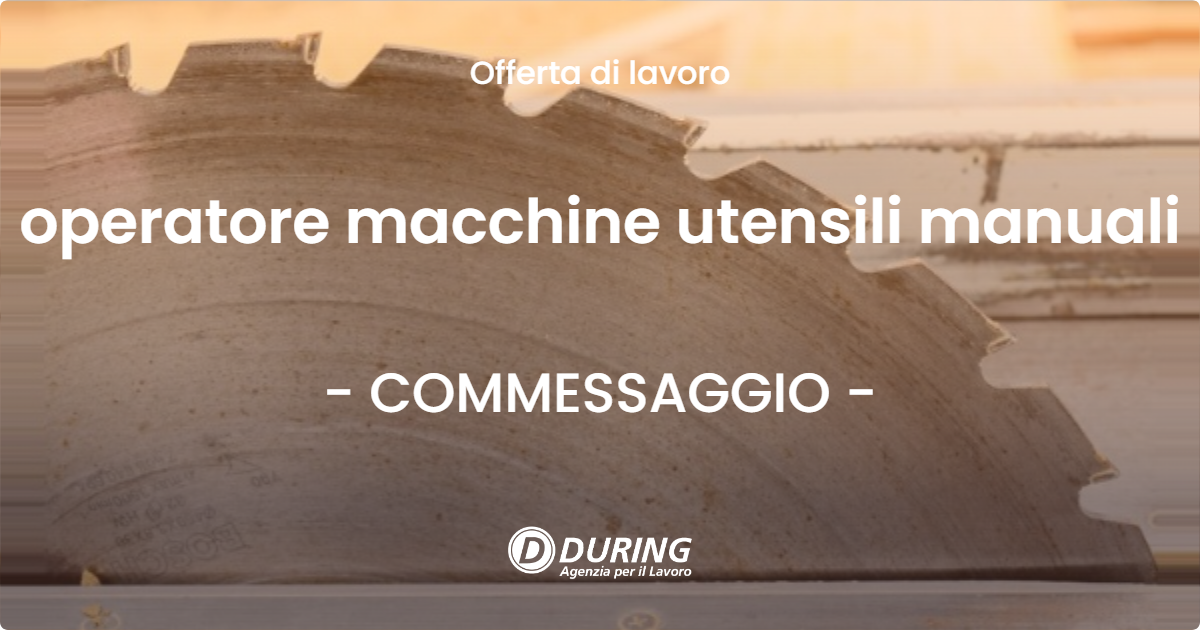 OFFERTA LAVORO - operatore macchine utensili manuali - COMMESSAGGIO