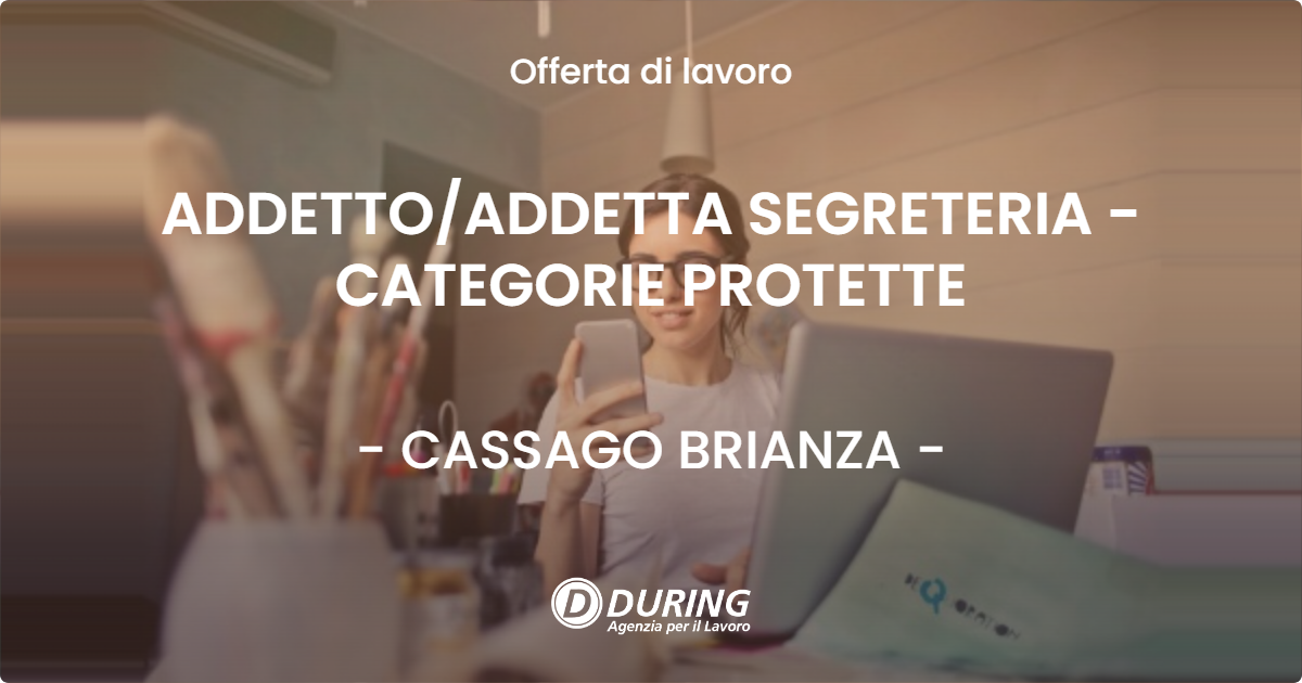 OFFERTA LAVORO - ADDETTO/ADDETTA SEGRETERIA - CATEGORIE PROTETTE - CASSAGO BRIANZA (LC)
