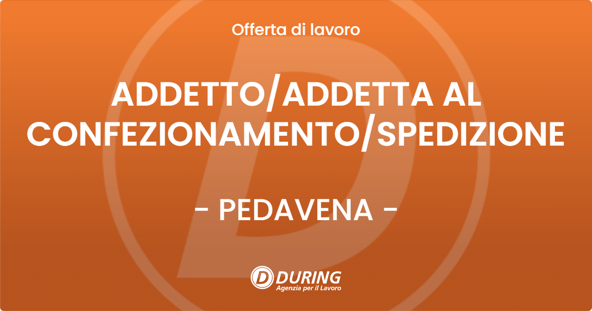 OFFERTA LAVORO - ADDETTOADDETTA AL CONFEZIONAMENTOSPEDIZIONE - PEDAVENA