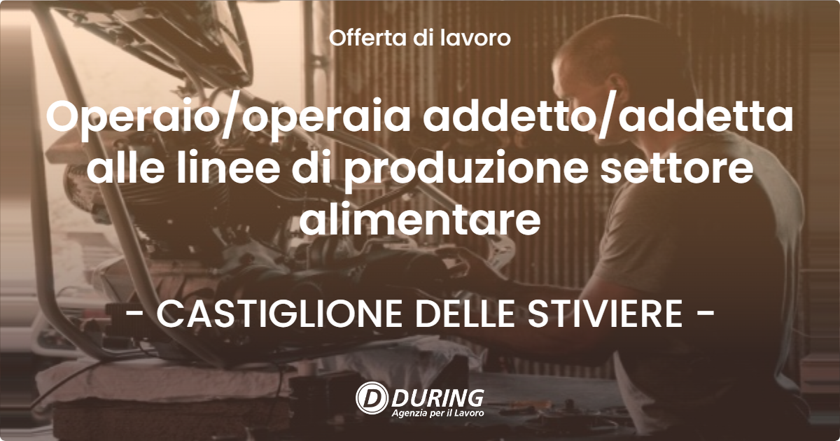 OFFERTA LAVORO - Operaiooperaia addettoaddetta alle linee di produzione settore alimentare - CASTIGLIONE DELLE STIVIERE