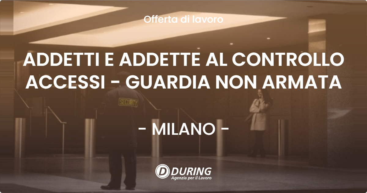 OFFERTA LAVORO - ADDETTI E ADDETTE AL CONTROLLO ACCESSI - GUARDIA NON ARMATA - MILANO