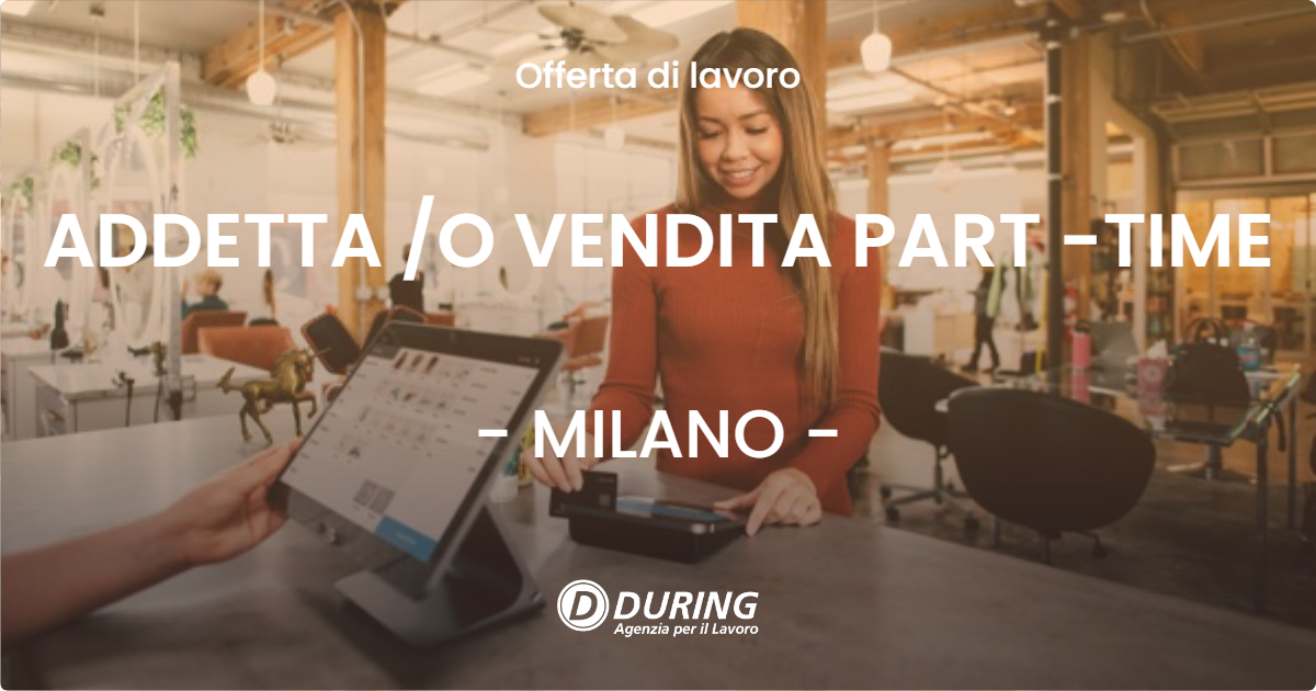 OFFERTA LAVORO - ADDETTA /O VENDITA PART -TIME - MILANO (MI)