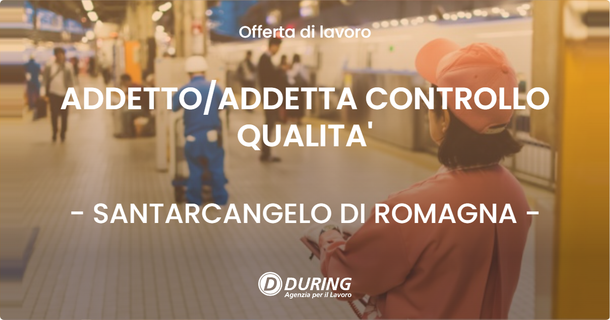OFFERTA LAVORO - ADDETTO/ADDETTA CONTROLLO QUALITA' - SANTARCANGELO DI ROMAGNA (RN)