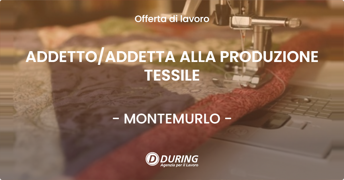 OFFERTA LAVORO - ADDETTO/ADDETTA ALLA PRODUZIONE TESSILE - MONTEMURLO (PO)