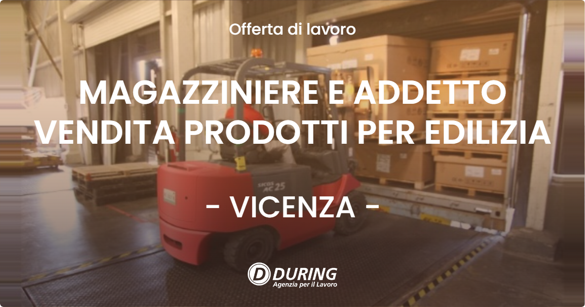 OFFERTA LAVORO - MAGAZZINIERE E ADDETTO VENDITA PRODOTTI PER EDILIZIA - VICENZA (VI)