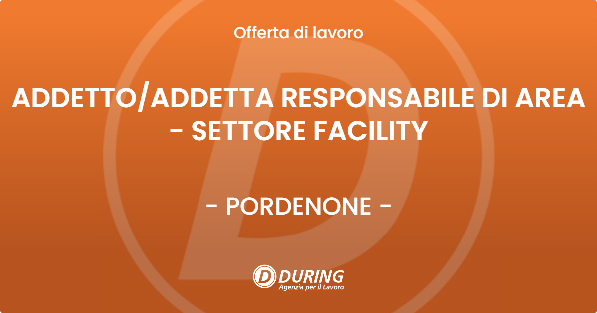 OFFERTA LAVORO - ADDETTO/ADDETTA RESPONSABILE DI AREA - SETTORE FACILITY - PORDENONE (PN)