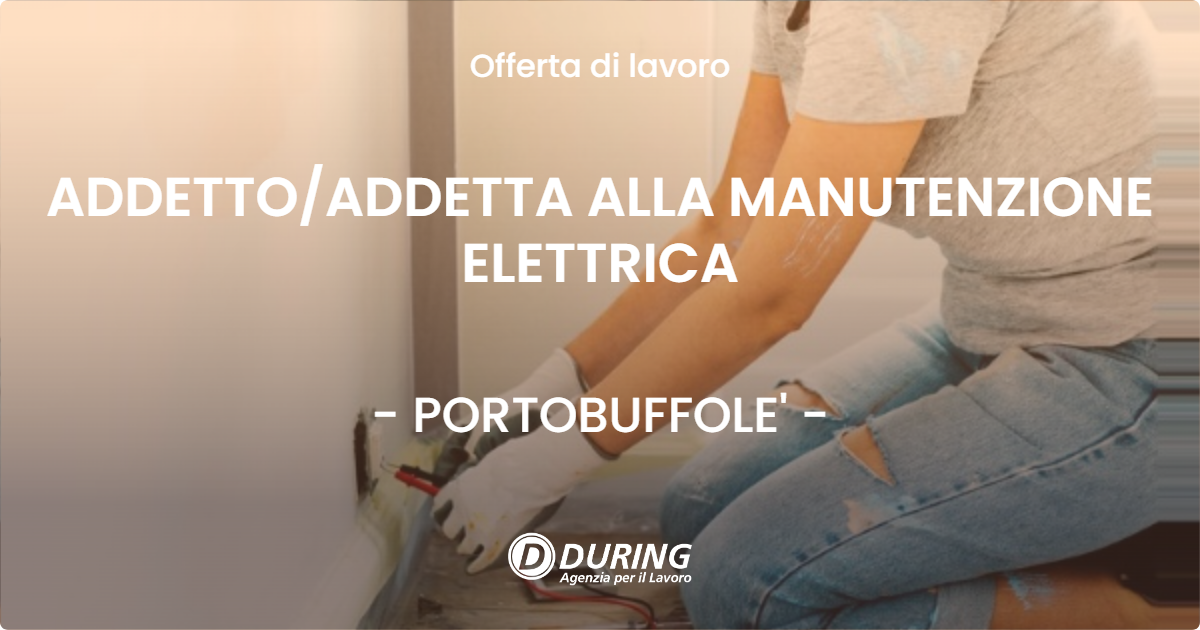 OFFERTA LAVORO - ADDETTO/ADDETTA ALLA MANUTENZIONE ELETTRICA - PORTOBUFFOLE' (TV)