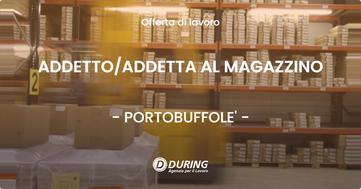 OFFERTA LAVORO - ADDETTOADDETTA AL MAGAZZINO - PORTOBUFFOLE'
