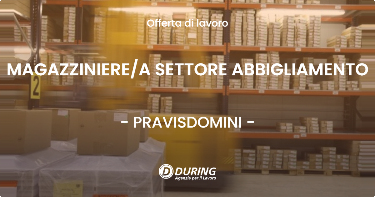 OFFERTA LAVORO - MAGAZZINIEREA SETTORE ABBIGLIAMENTO - PRAVISDOMINI