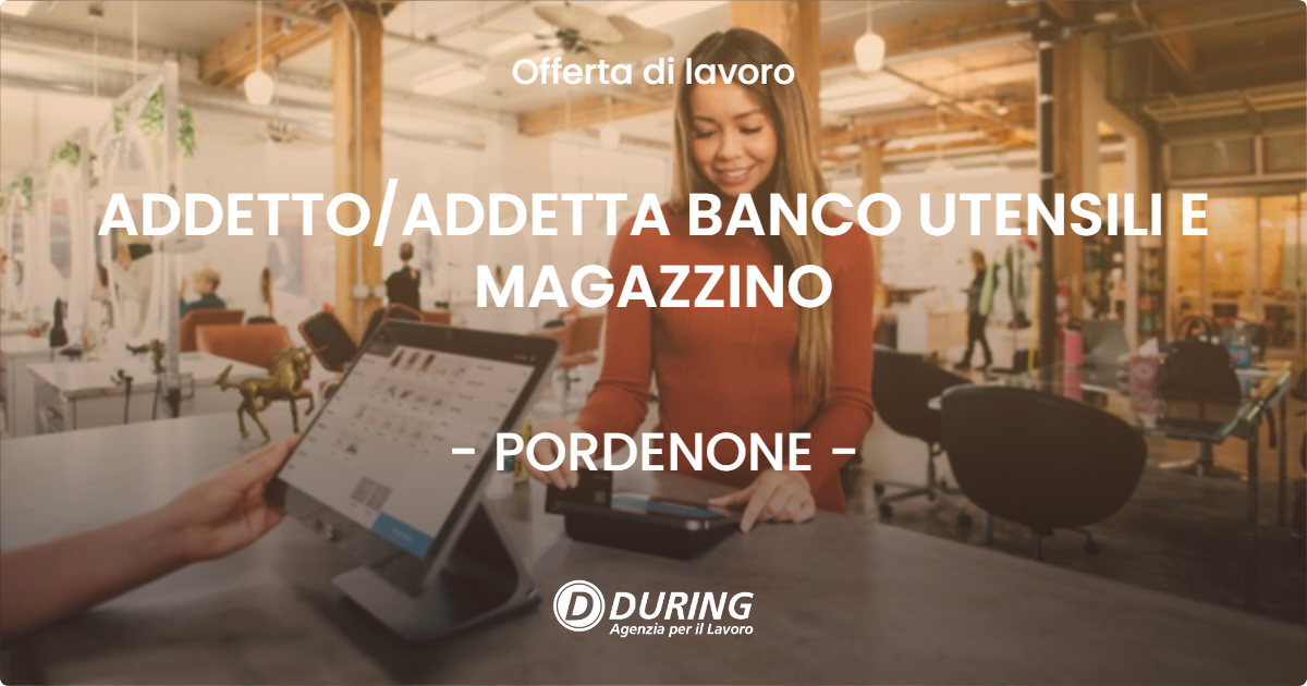 OFFERTA LAVORO - ADDETTOADDETTA BANCO UTENSILI E MAGAZZINO - PORDENONE