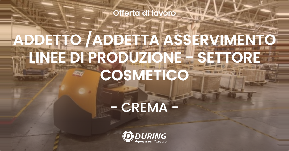 OFFERTA LAVORO - ADDETTO /ADDETTA ASSERVIMENTO LINEE DI PRODUZIONE - SETTORE COSMETICO - CREMA (CR)