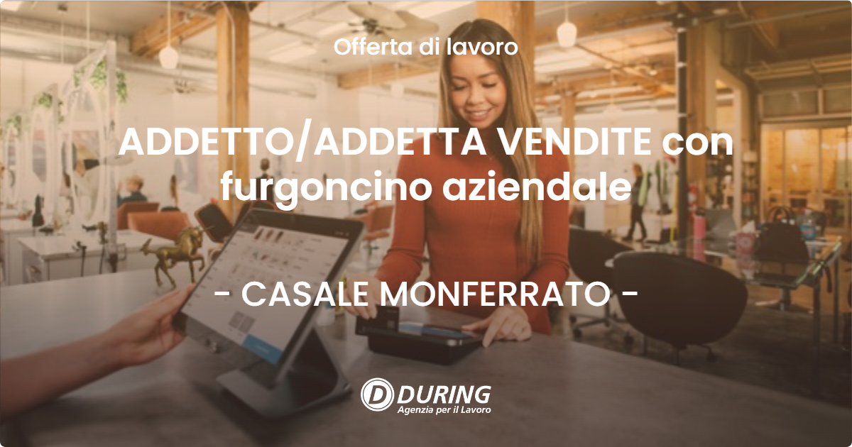 OFFERTA LAVORO - ADDETTO/ADDETTA VENDITE con furgoncino aziendale - CASALE MONFERRATO (AL)