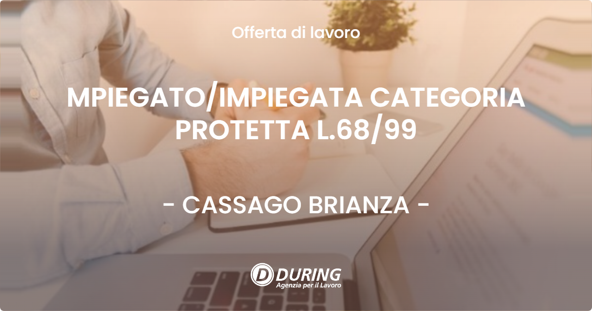 OFFERTA LAVORO - MPIEGATO/IMPIEGATA CATEGORIA PROTETTA L.68/99 - CASSAGO BRIANZA (LC)