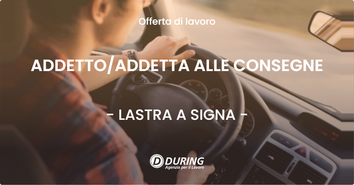 OFFERTA LAVORO - ADDETTO/ADDETTA ALLE CONSEGNE - LASTRA A SIGNA (FI)