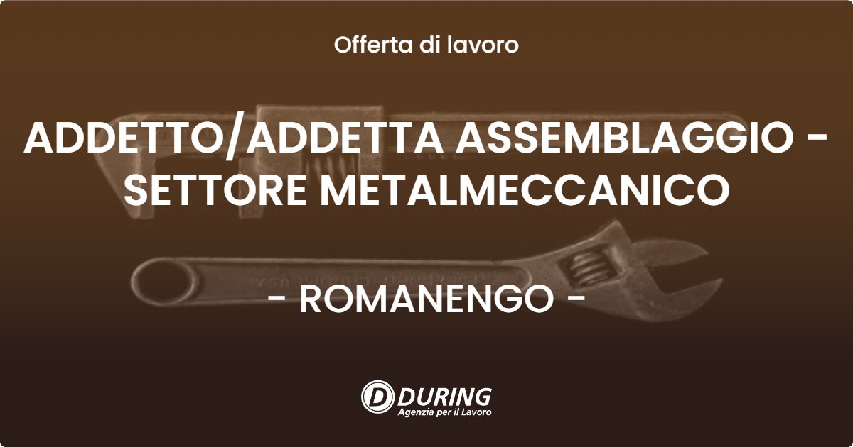 OFFERTA LAVORO - ADDETTO/ADDETTA ASSEMBLAGGIO - SETTORE METALMECCANICO - ROMANENGO (CR)