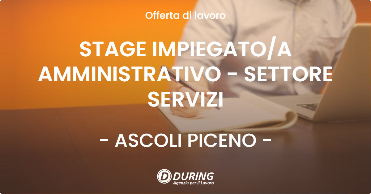 OFFERTA LAVORO - STAGE IMPIEGATO/A AMMINISTRATIVO - SETTORE SERVIZI - ASCOLI PICENO (AP)