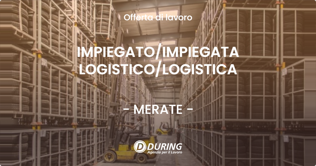 OFFERTA LAVORO - IMPIEGATO/IMPIEGATA LOGISTICO/LOGISTICA - MERATE (LC)