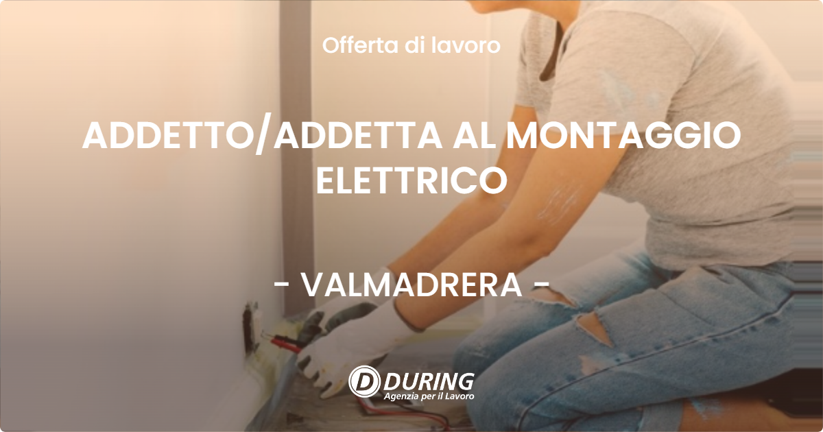 OFFERTA LAVORO - ADDETTO/ADDETTA AL MONTAGGIO ELETTRICO - VALMADRERA (LC)