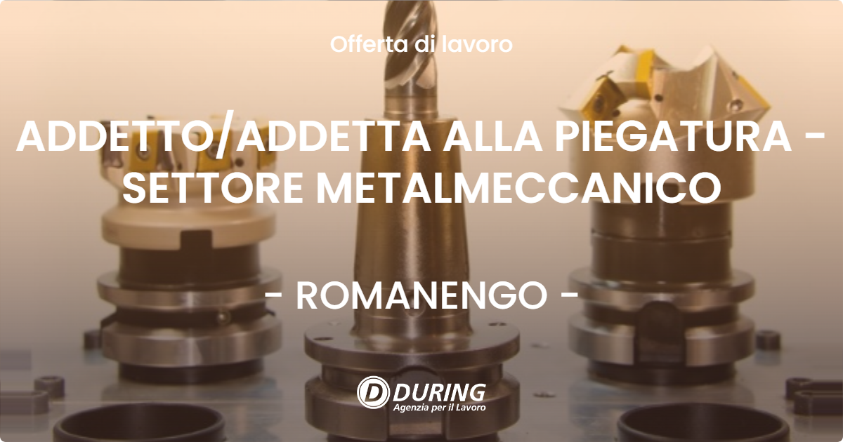 OFFERTA LAVORO - ADDETTOADDETTA ALLA PIEGATURA - SETTORE METALMECCANICO - ROMANENGO