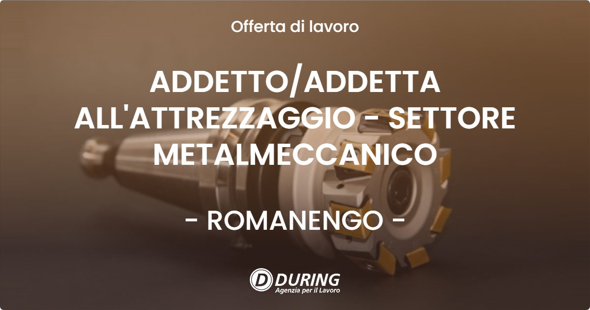 OFFERTA LAVORO - ADDETTOADDETTA ALL'ATTREZZAGGIO - SETTORE METALMECCANICO - ROMANENGO