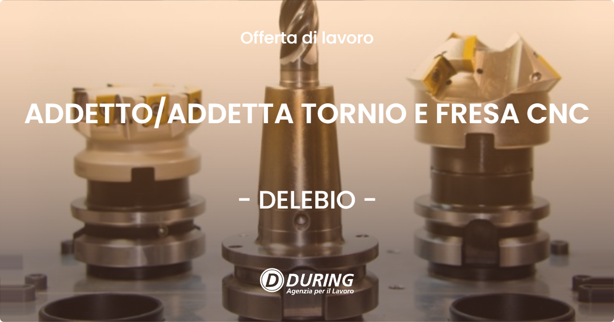 OFFERTA LAVORO - ADDETTOADDETTA TORNIO E FRESA CNC - DELEBIO