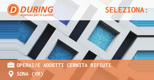 OFFERTA LAVORO - OPERAIE ADDETTI CERNITA RIFIUTI - SONA (VR)