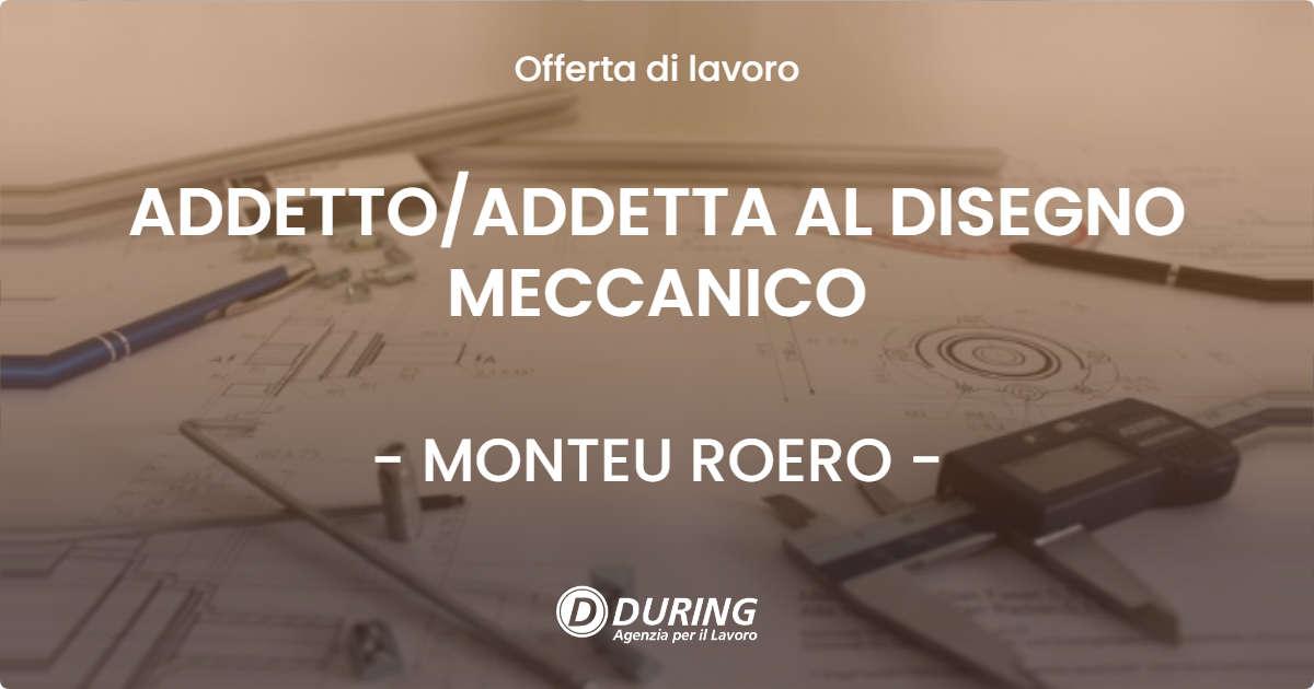 OFFERTA LAVORO - ADDETTO/ADDETTA AL DISEGNO MECCANICO - MONTEU ROERO (CN)