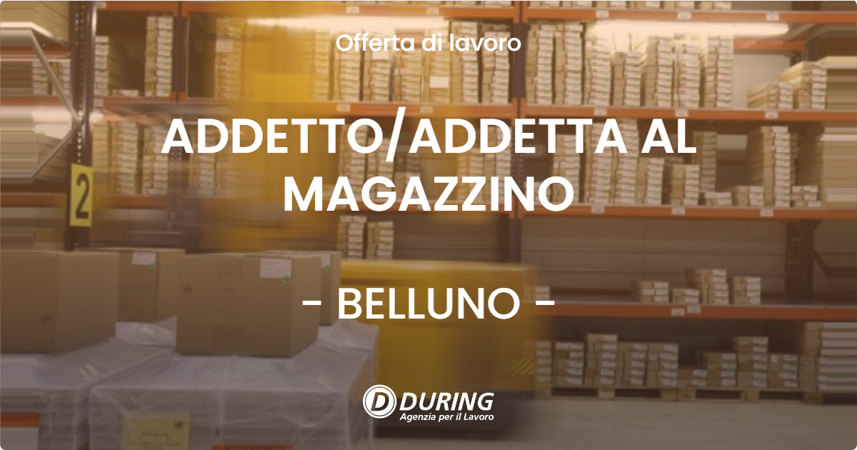 OFFERTA LAVORO - ADDETTOADDETTA AL MAGAZZINO - BELLUNO