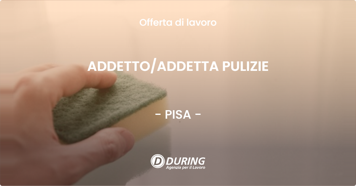 OFFERTA LAVORO - ADDETTO/ADDETTA PULIZIE - PISA (PI)