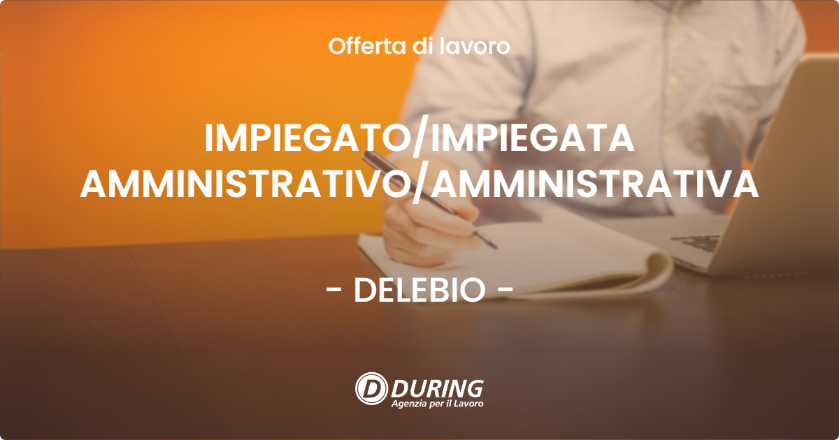 OFFERTA LAVORO - IMPIEGATO/IMPIEGATA AMMINISTRATIVO/AMMINISTRATIVA - DELEBIO (SO)