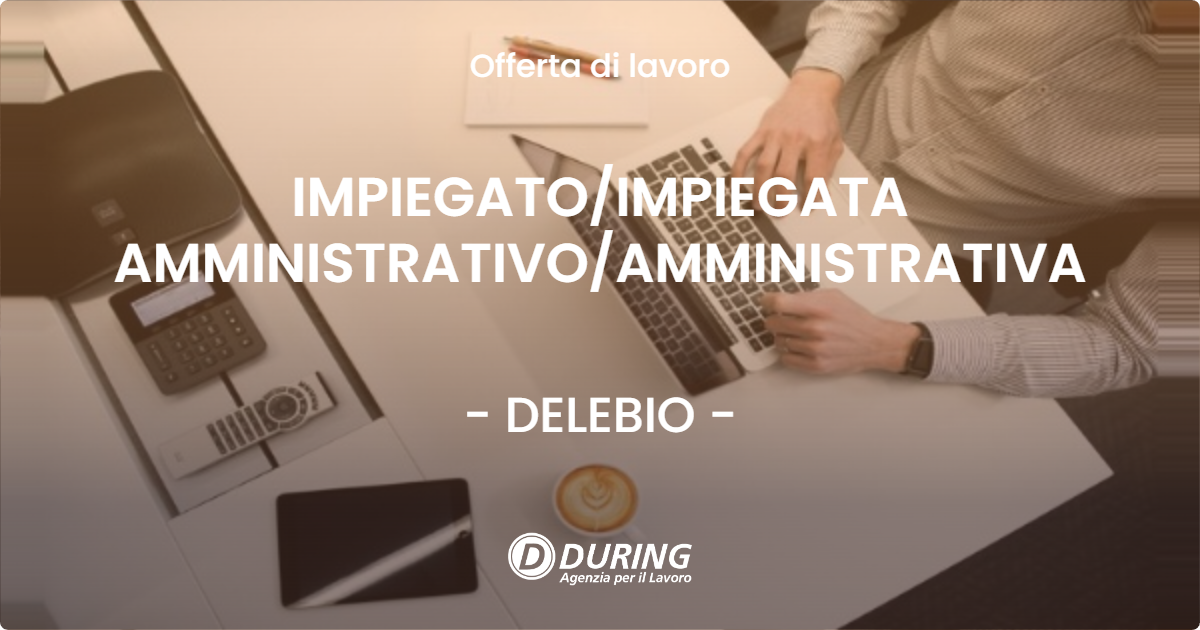 OFFERTA LAVORO - IMPIEGATO/IMPIEGATA AMMINISTRATIVO/AMMINISTRATIVA - DELEBIO (SO)