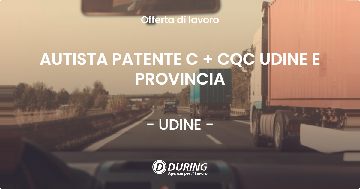 OFFERTA LAVORO - AUTISTA PATENTE C + CQC UDINE E PROVINCIA - UDINE (UD)