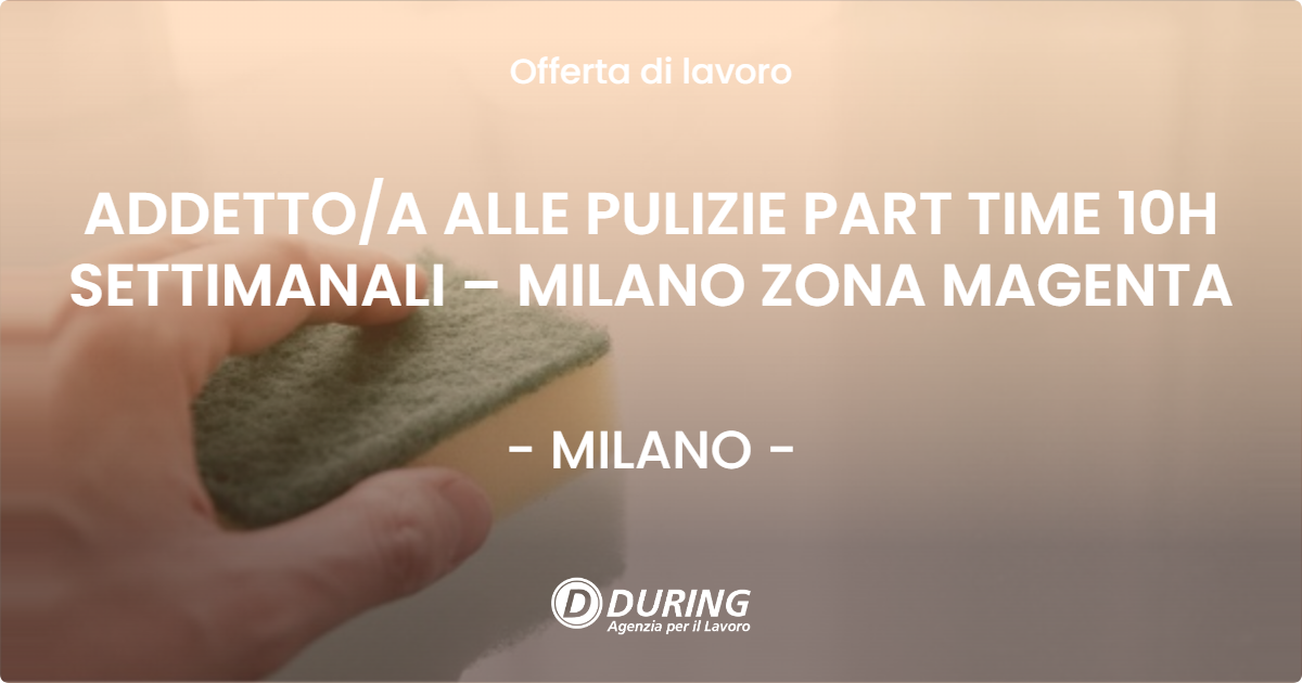OFFERTA LAVORO - ADDETTO/A ALLE PULIZIE PART TIME 10H SETTIMANALI – MILANO ZONA MAGENTA - MILANO (MI)