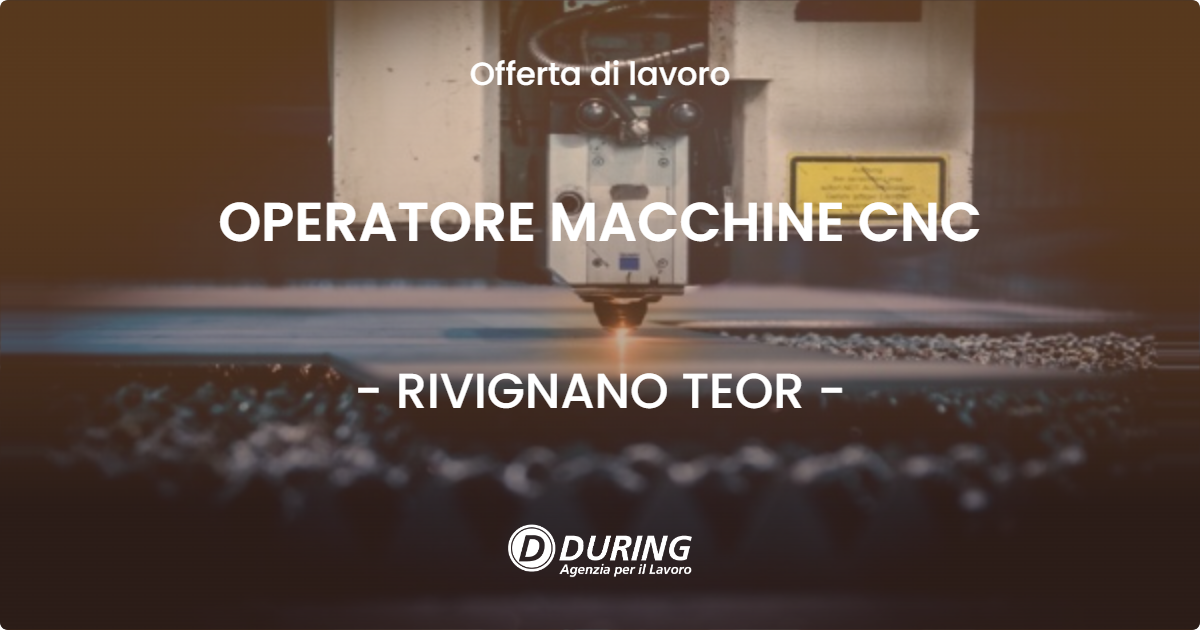 OFFERTA LAVORO - OPERATORE MACCHINE CNC - RIVIGNANO TEOR