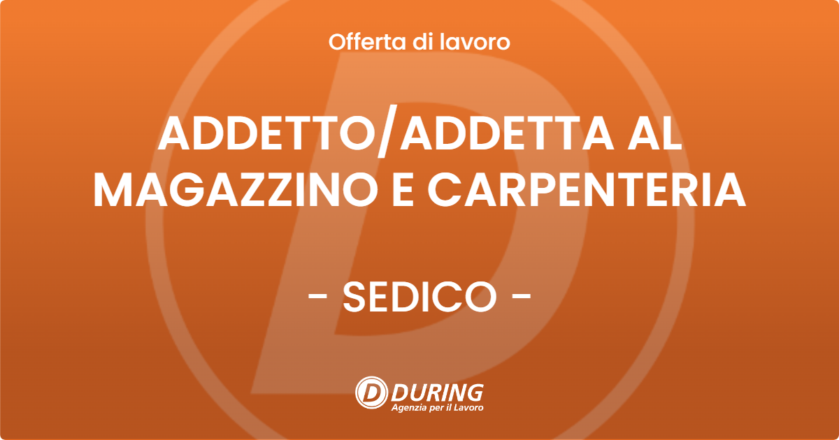 OFFERTA LAVORO - ADDETTOADDETTA AL MAGAZZINO E CARPENTERIA - SEDICO