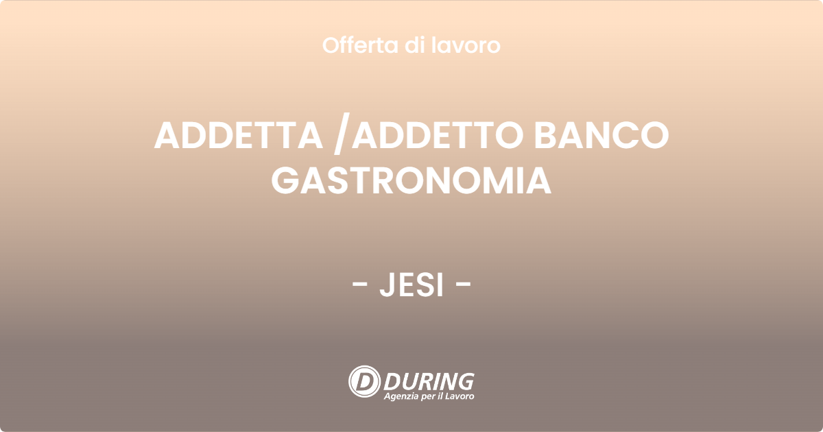 OFFERTA LAVORO - ADDETTA /ADDETTO BANCO GASTRONOMIA - JESI (AN)