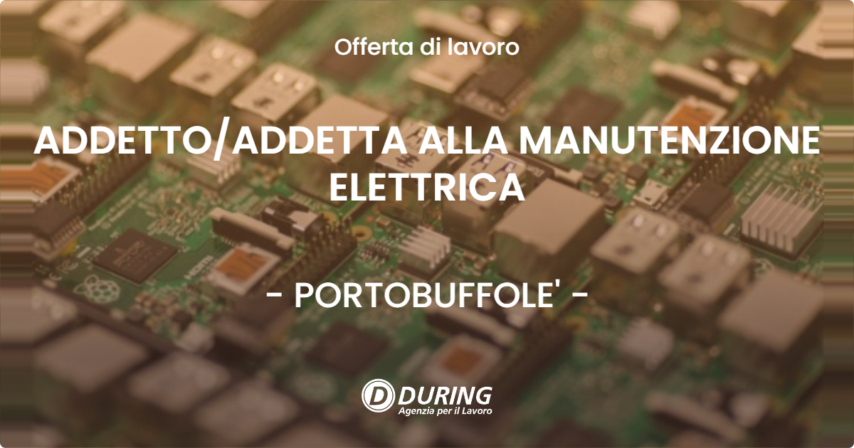 OFFERTA LAVORO - ADDETTO/ADDETTA ALLA MANUTENZIONE ELETTRICA - PORTOBUFFOLE' (TV)