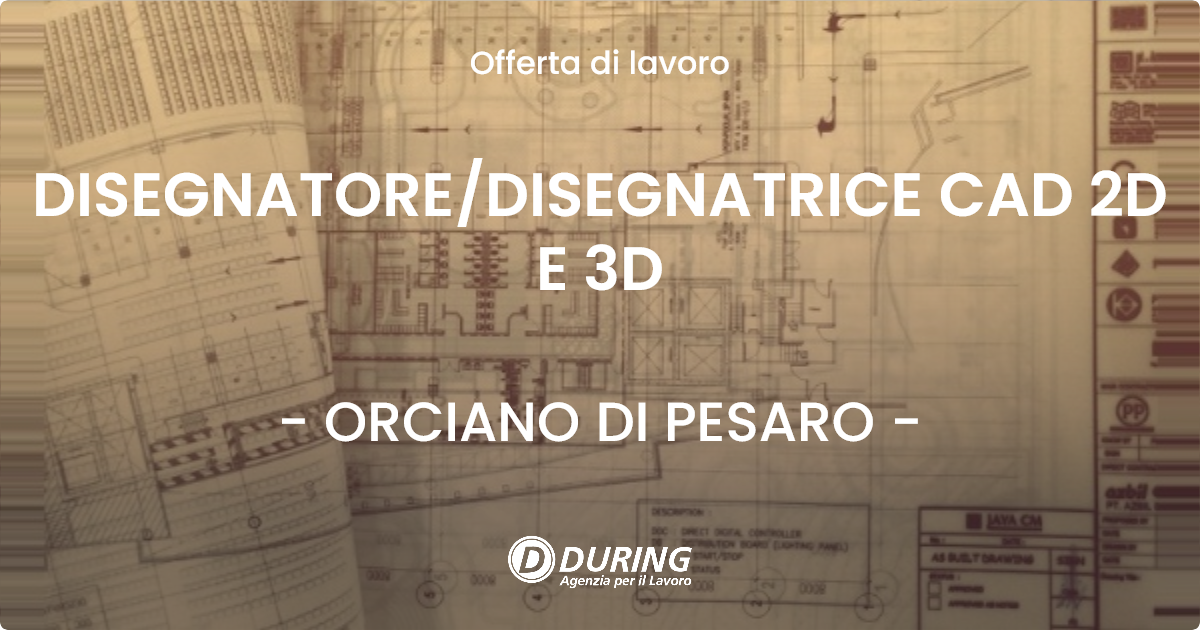 OFFERTA LAVORO - DISEGNATORE/DISEGNATRICE CAD 2D E 3D - ORCIANO DI PESARO (PU)