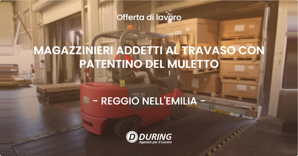 OFFERTA LAVORO - MAGAZZINIERI ADDETTI AL TRAVASO CON PATENTINO DEL MULETTO - REGGIO NELL'EMILIA (RE)
