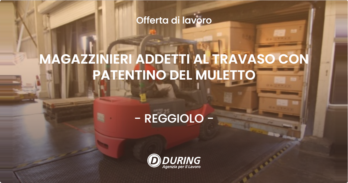 OFFERTA LAVORO - MAGAZZINIERI ADDETTI AL TRAVASO CON PATENTINO DEL MULETTO - REGGIOLO (RE)