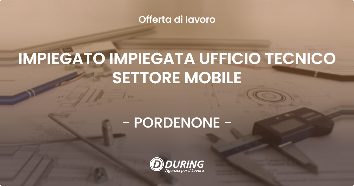 OFFERTA LAVORO - IMPIEGATO IMPIEGATA UFFICIO TECNICO SETTORE MOBILE - PORDENONE (PN)